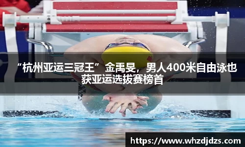 “杭州亚运三冠王”金禹旻，男人400米自由泳也获亚运选拔赛榜首