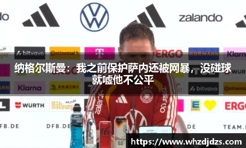纳格尔斯曼：我之前保护萨内还被网暴，没碰球就嘘他不公平