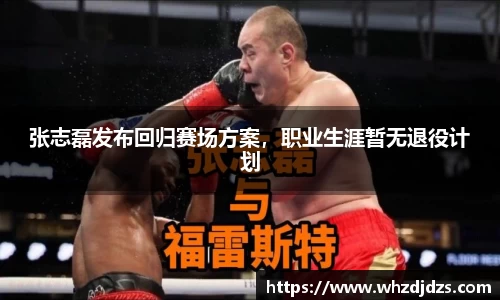 张志磊发布回归赛场方案，职业生涯暂无退役计划